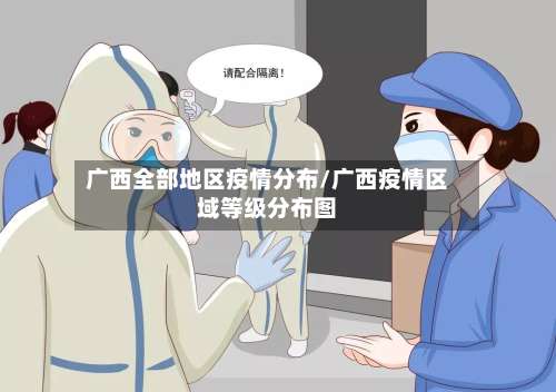 广西全部地区疫情分布/广西疫情区域等级分布图-第2张图片