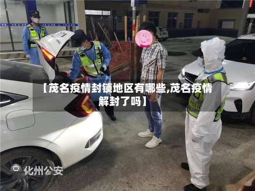 【茂名疫情封锁地区有哪些,茂名疫情解封了吗】-第1张图片