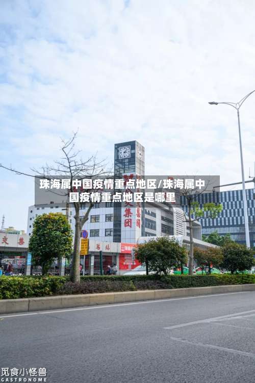 珠海属中国疫情重点地区/珠海属中国疫情重点地区是哪里-第1张图片