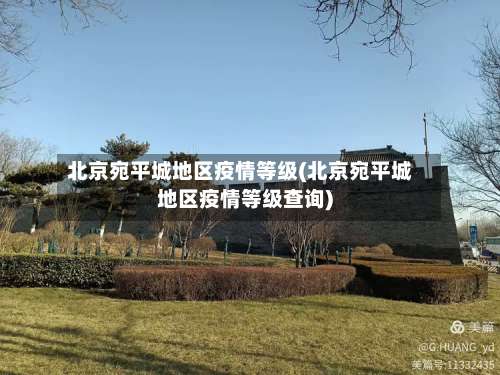 北京宛平城地区疫情等级(北京宛平城地区疫情等级查询)-第1张图片