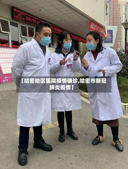 【哈密地区医院疫情确诊,哈密市新冠肺炎疫情】-第1张图片