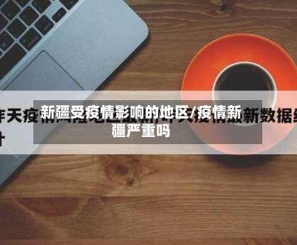 新疆受疫情影响的地区/疫情新疆严重吗-第1张图片