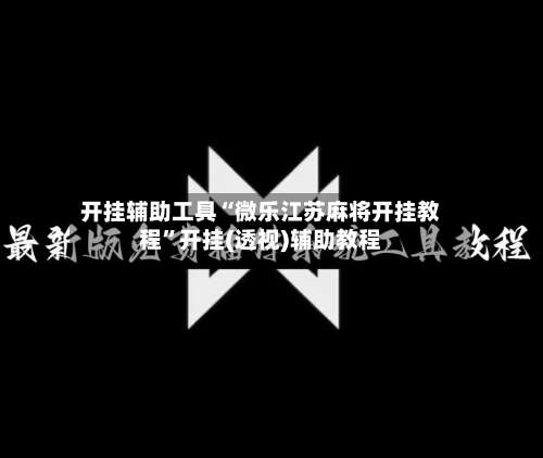 开挂辅助工具“微乐江苏麻将开挂教程	”开挂(透视)辅助教程-第1张图片