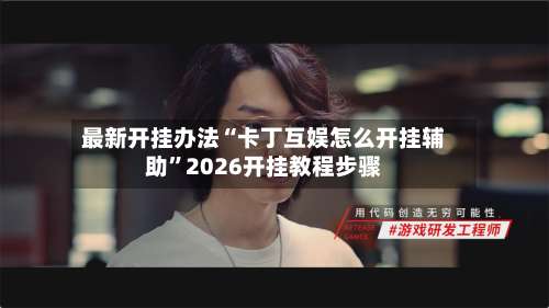 最新开挂办法“卡丁互娱怎么开挂辅助	”2026开挂教程步骤-第2张图片
