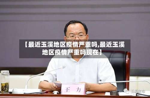 【最近玉溪地区疫情严重吗,最近玉溪地区疫情严重吗现在】-第1张图片