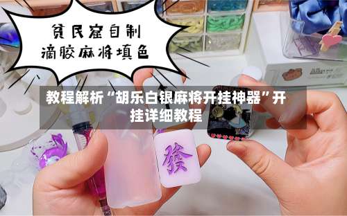 教程解析“胡乐白银麻将开挂神器”开挂详细教程-第1张图片